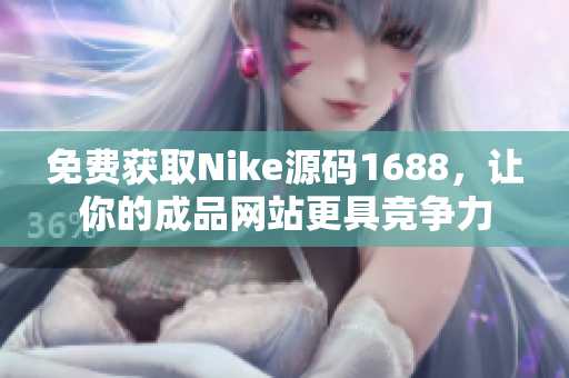 免费获取Nike源码1688，让你的成品网站更具竞争力