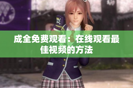 成全免费观看：在线观看最佳视频的方法