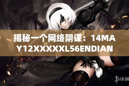 揭秘一个网络阴谋：14MAY12XXXXXL56ENDIAN小孩