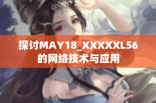 探讨MAY18_XXXXXL56的网络技术与应用