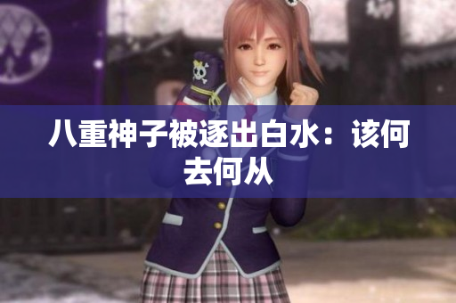 八重神子被逐出白水：该何去何从