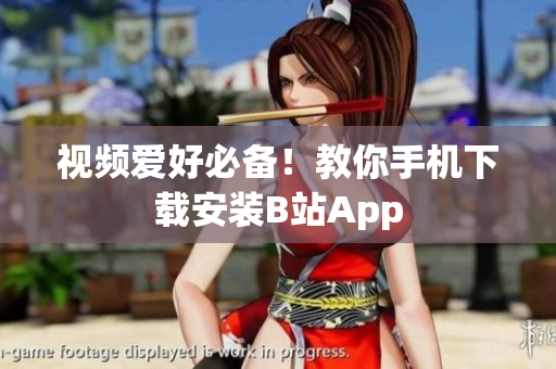 视频爱好必备！教你手机下载安装B站App