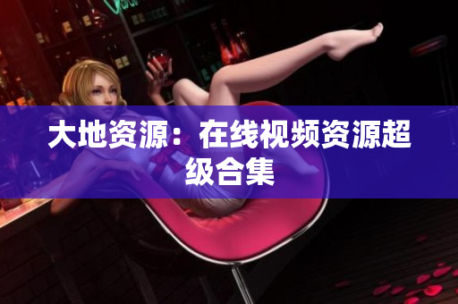 大地资源：在线视频资源超级合集