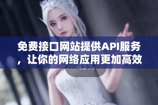 免费接口网站提供API服务，让你的网络应用更加高效
