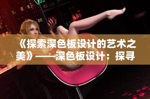 《探索深色板设计的艺术之美》——深色板设计：探寻美学奥秘