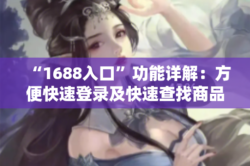 “1688入口”功能详解：方便快速登录及快速查找商品