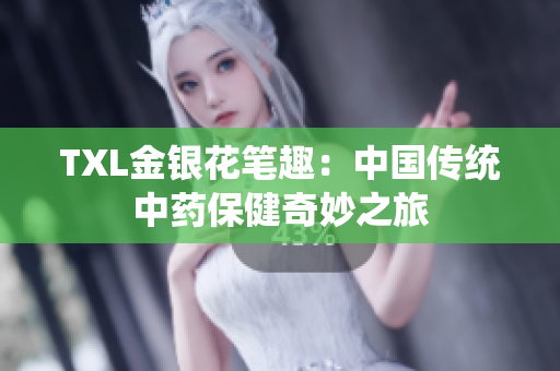 TXL金银花笔趣：中国传统中药保健奇妙之旅