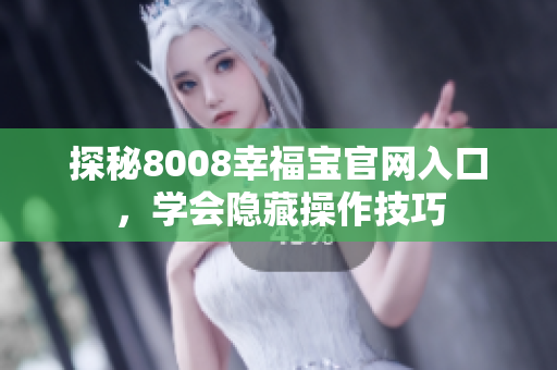 探秘8008幸福宝官网入口，学会隐藏操作技巧