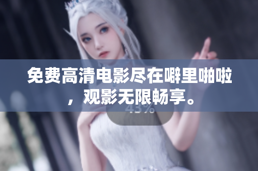 免费高清电影尽在噼里啪啦，观影无限畅享。