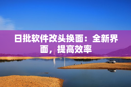 日批软件改头换面：全新界面，提高效率