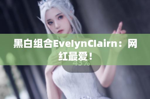 黑白组合EveIynCIairn：网红最爱！