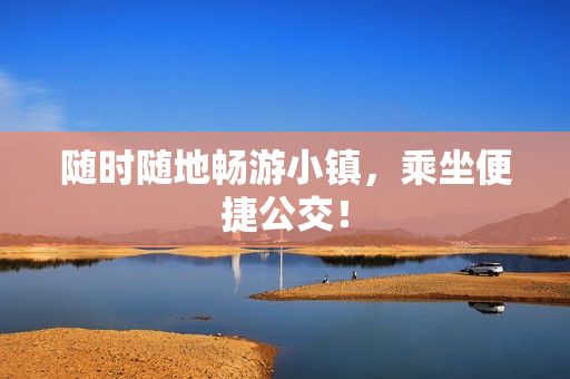 随时随地畅游小镇，乘坐便捷公交！