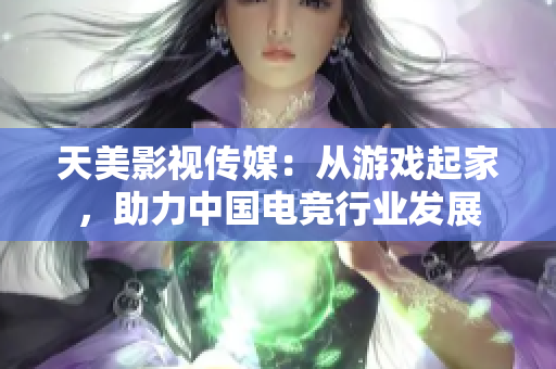 天美影视传媒：从游戏起家，助力中国电竞行业发展