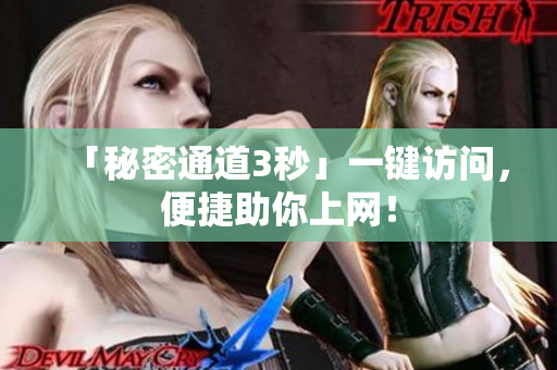 「秘密通道3秒」一键访问，便捷助你上网！