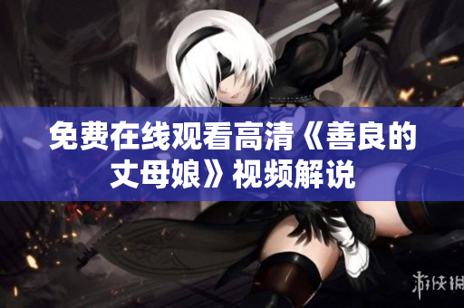 免费在线观看高清《善良的丈母娘》视频解说