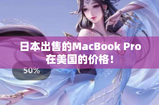 日本出售的MacBook Pro在美国的价格！