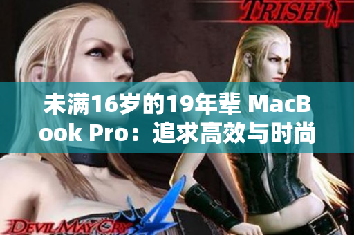 未满16岁的19年辈 MacBook Pro：追求高效与时尚