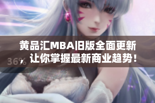 黄品汇MBA旧版全面更新，让你掌握最新商业趋势！