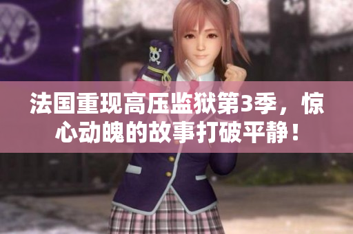 法国重现高压监狱第3季，惊心动魄的故事打破平静！