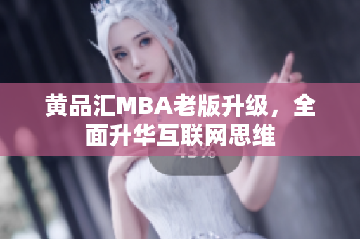 黄品汇MBA老版升级，全面升华互联网思维