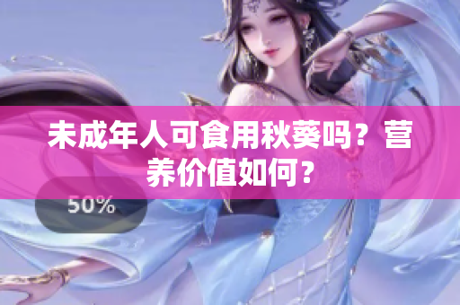 未成年人可食用秋葵吗？营养价值如何？