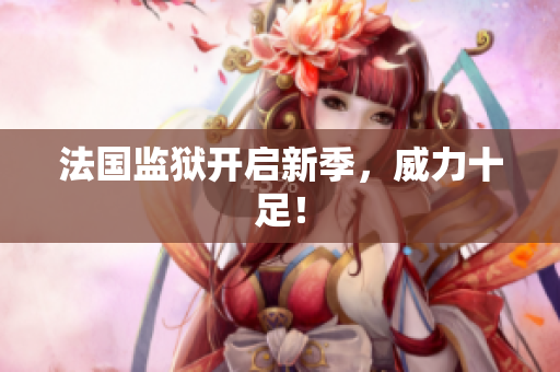 法国监狱开启新季，威力十足！