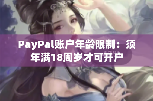 PayPal账户年龄限制：须年满18周岁才可开户