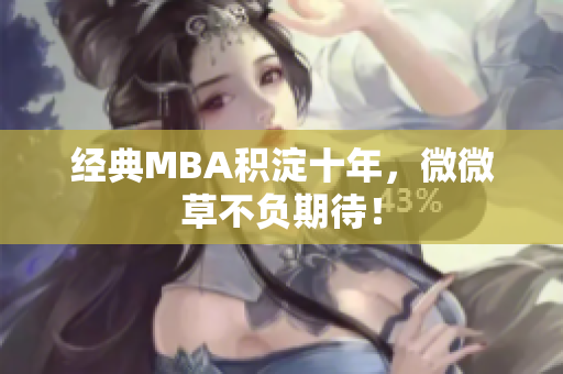 经典MBA积淀十年，微微草不负期待！