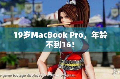 19岁MacBook Pro，年龄不到16！