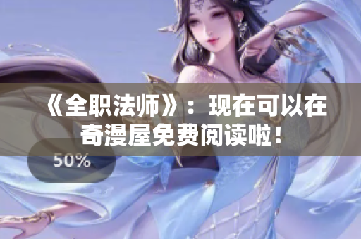 《全职法师》：现在可以在奇漫屋免费阅读啦！