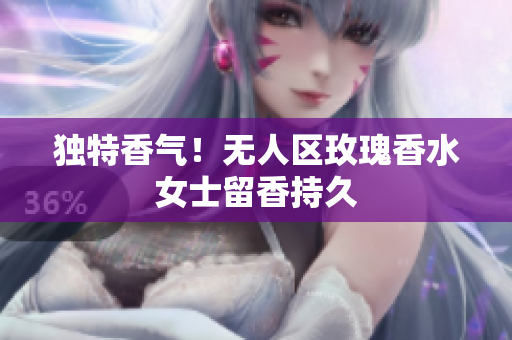 独特香气！无人区玫瑰香水女士留香持久