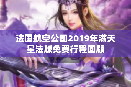 法国航空公司2019年满天星法版免费行程回顾
