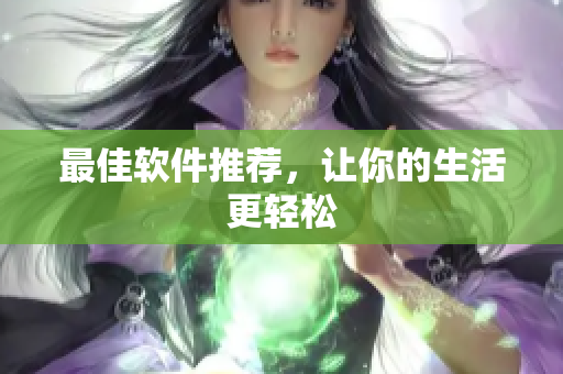 最佳软件推荐，让你的生活更轻松