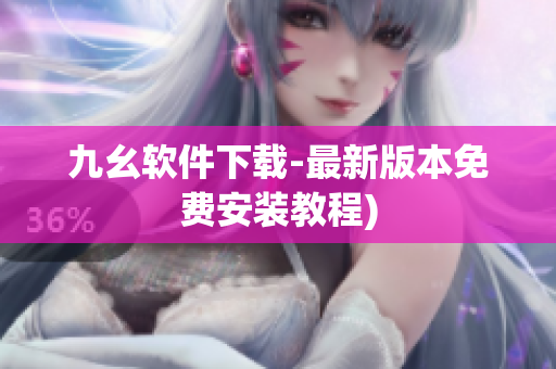 九幺软件下载-最新版本免费安装教程)