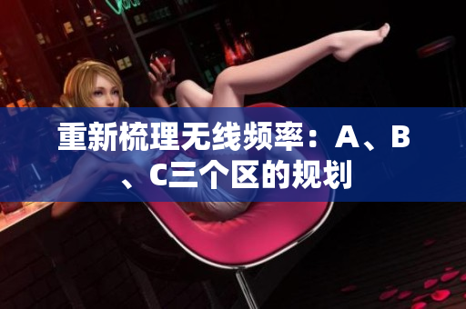 重新梳理无线频率：A、B、C三个区的规划