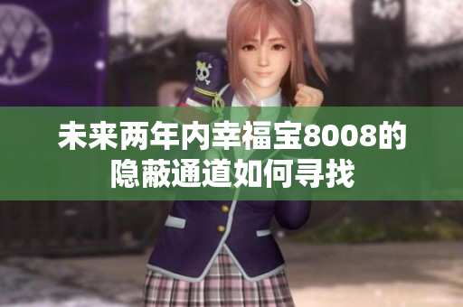 未来两年内幸福宝8008的隐蔽通道如何寻找