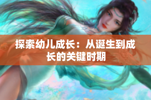 探索幼儿成长：从诞生到成长的关键时期