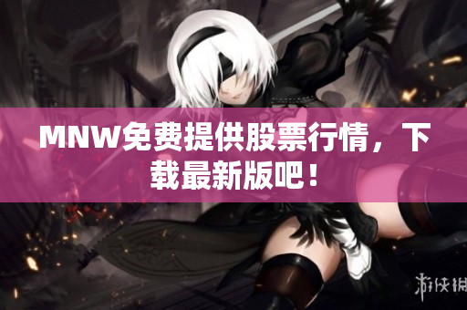 MNW免费提供股票行情，下载最新版吧！