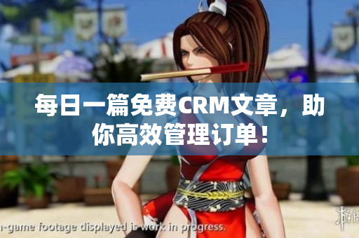 每日一篇免费CRM文章，助你高效管理订单！