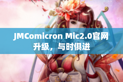 JMComicron Mic2.0官网升级，与时俱进