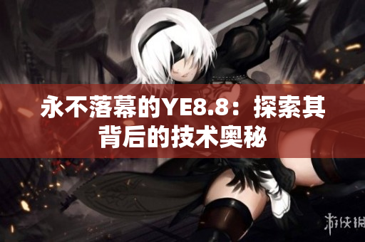 永不落幕的YE8.8：探索其背后的技术奥秘