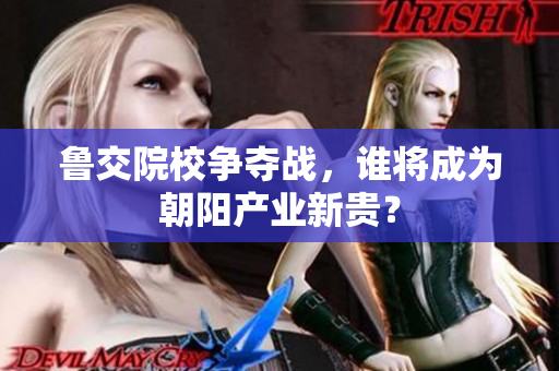 鲁交院校争夺战，谁将成为朝阳产业新贵？