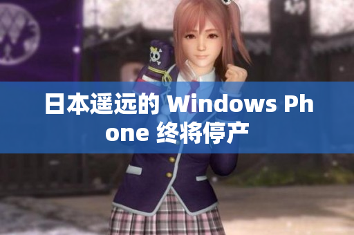 日本遥远的 Windows Phone 终将停产