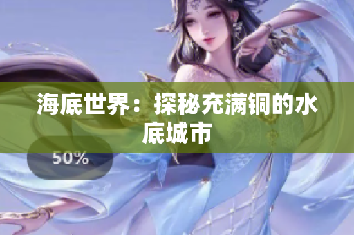 海底世界：探秘充满铜的水底城市