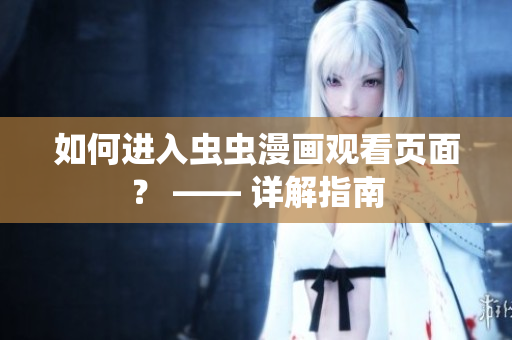 如何进入虫虫漫画观看页面？ —— 详解指南