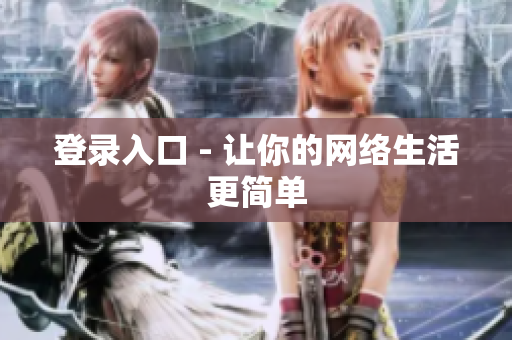 登录入口 - 让你的网络生活更简单