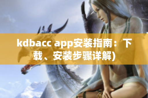 kdbacc app安装指南：下载、安装步骤详解)