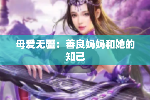母爱无疆：善良妈妈和她的知己