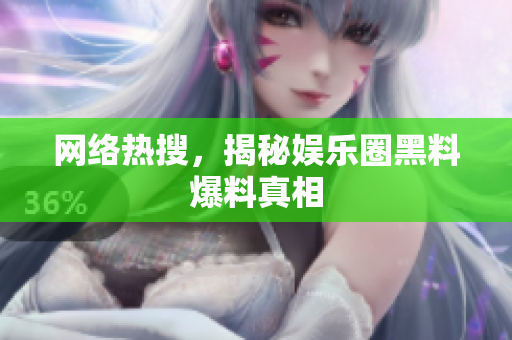 网络热搜，揭秘娱乐圈黑料爆料真相