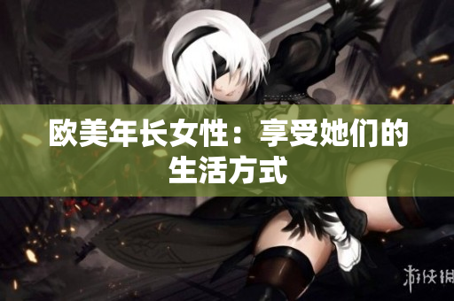 欧美年长女性：享受她们的生活方式